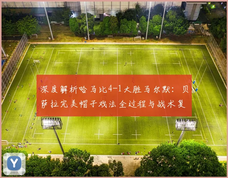 深度解析哈马比4-1大胜马尔默：贝萨拉完美帽子戏法全过程与战术复盘